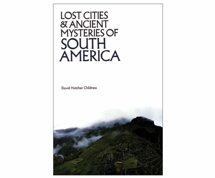 Lost Cities and Ancient Mysteries of South America